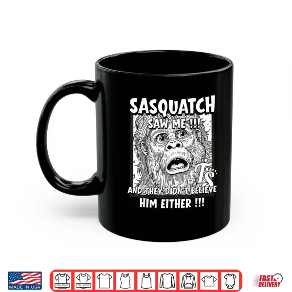 Mug Sasquatch Saw Me Shirt