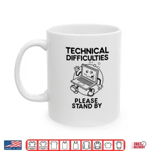 Mug Technical Difficulties Please Stand By Funny Design Shirt