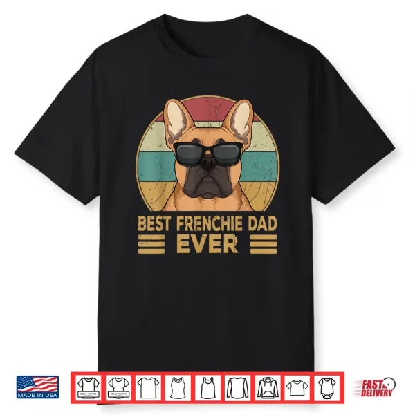 Best Frenchie Dad Ever Funny French Bulldog Dog Owner Gift Shirt