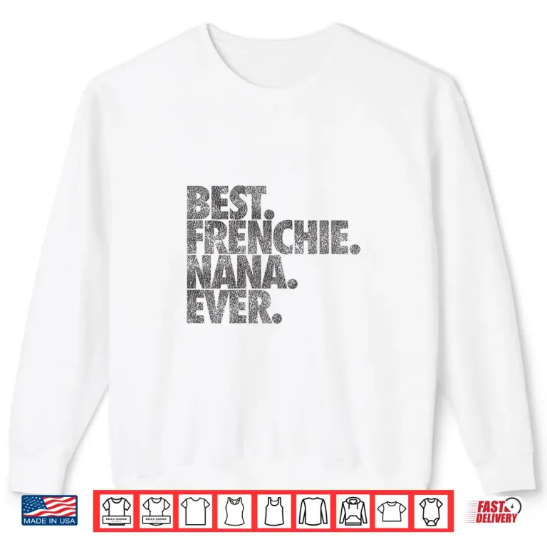 Sweatshirt Best Frenchie Nana Ever Shirt Dog Gift Shirt