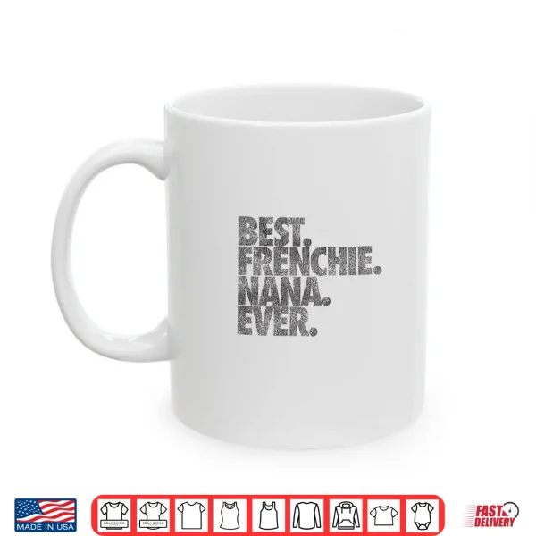 Mug Best Frenchie Nana Ever Shirt Dog Gift Shirt