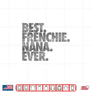 Best Frenchie Nana Ever Shirt Dog Gift Shirt 4 Design Best Frenchie Nana Ever Shirt Dog Gift Shirt