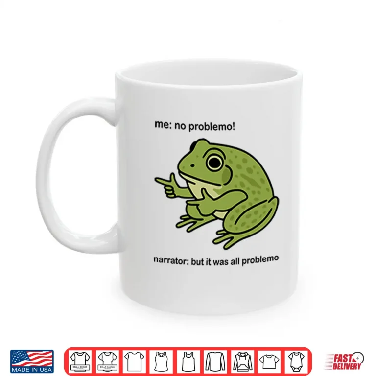Frog Me No Problemo Narrator But It Was All Problemo Shirt 3 Mug Frog Me No Problemo Narrator But It Was All Problemo Shirt