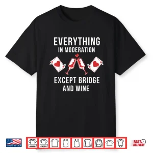 Everything In Moderation Except Bridge Wine Shirt