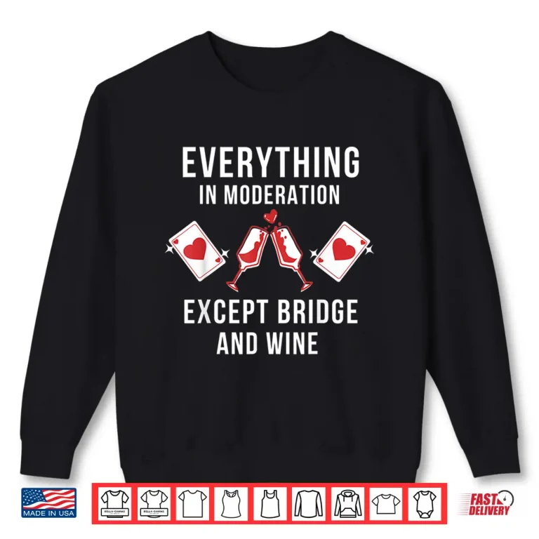 Sweatshirt Everything In Moderation Except Bridge Wine Shirt