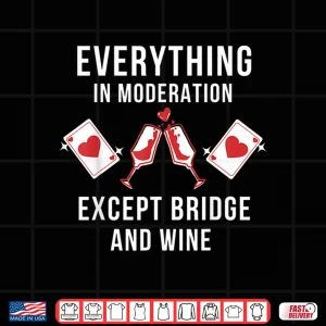 Design Everything In Moderation Except Bridge Wine Shirt