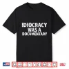 Idiocracy Was A Documentary Shirt