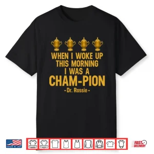 When I Woke Up This Morning I Was A Cham Pion Dr. Rassie Shirt