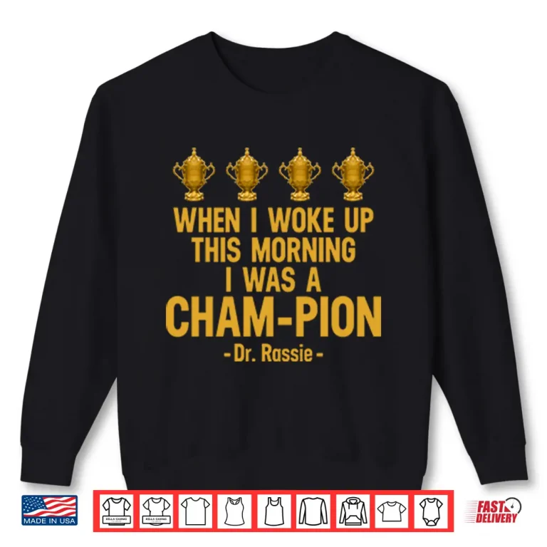 Sweatshirt When I Woke Up This Morning I Was A CHAM PION Dr. Rassie Shirt