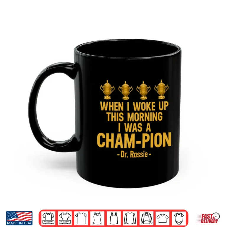 Mug When I Woke Up This Morning I Was A CHAM PION Dr. Rassie Shirt