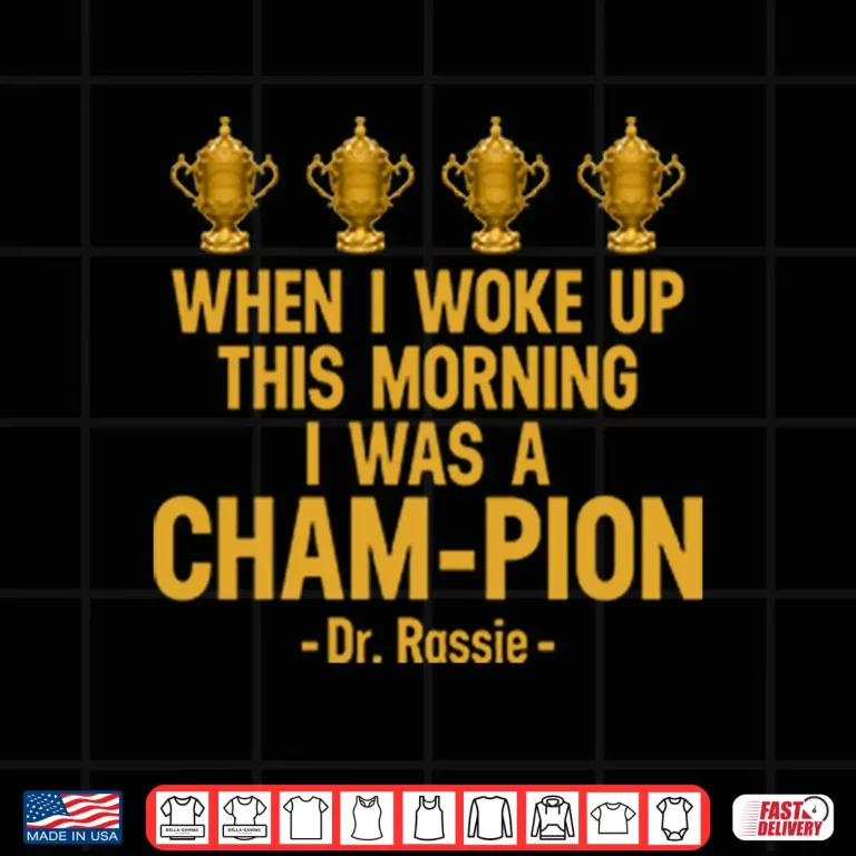 Design When I Woke Up This Morning I Was A CHAM PION Dr. Rassie Shirt