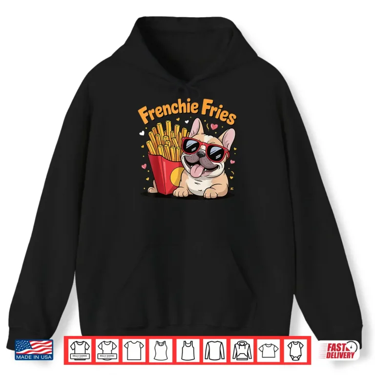 Hoodie Frenchie Fries Shirt