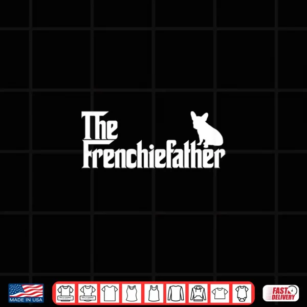 Design Funny French Bulldog Owner The Frenchie Father Dad Gift Shirt