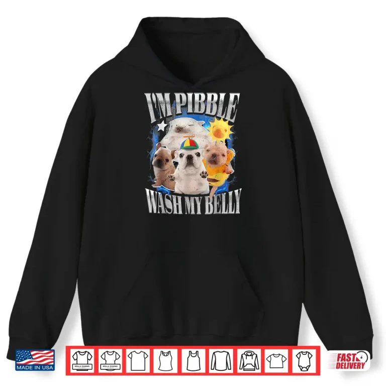 Hoodie IM Pibble Wash My Belly Baby French Bulldog Brainrot Shirt