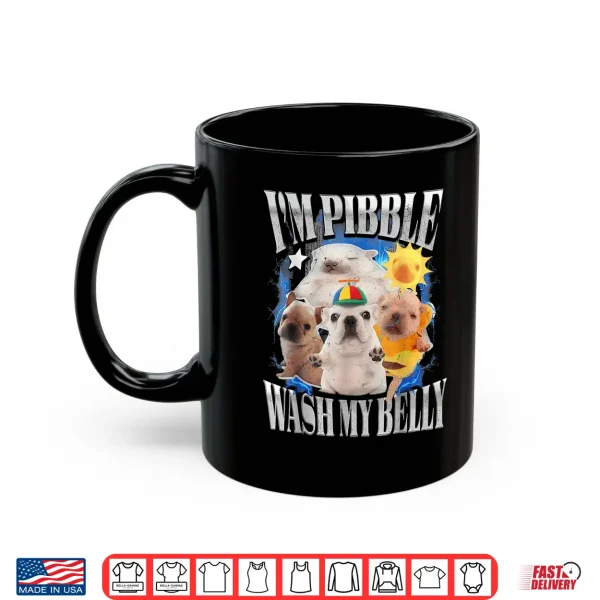 Mug IM Pibble Wash My Belly Baby French Bulldog Brainrot Shirt
