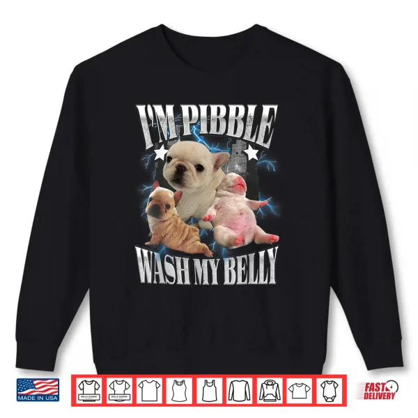Sweatshirt IM Pibble Wash My Belly French Bulldog Brainrot Gen Z Meme Shirt