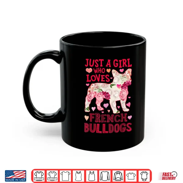 Mug Just A Girl Who Loves French Bulldogs Dog Silhouette Flower Shirt