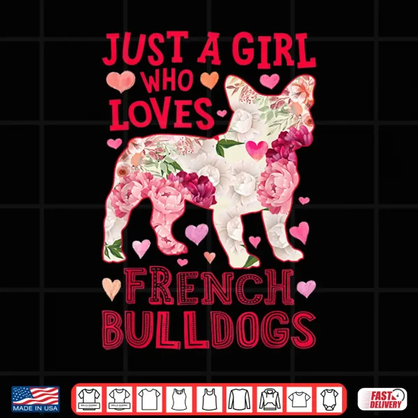 Design Just A Girl Who Loves French Bulldogs Dog Silhouette Flower Shirt