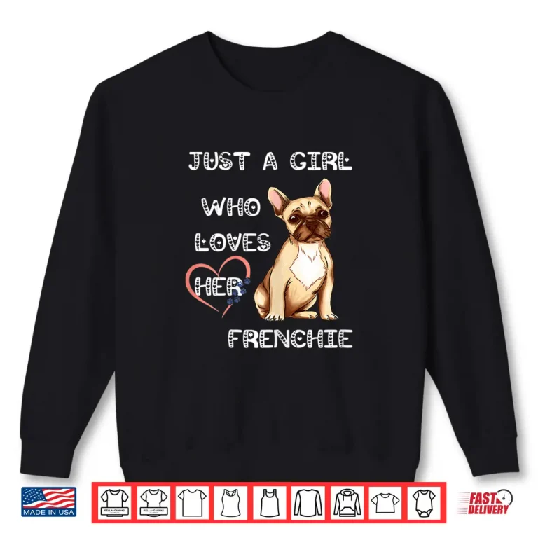 Sweatshirt Just A Girl Who Loves Her Frenchie Lover French Bulldog Dog Shirt