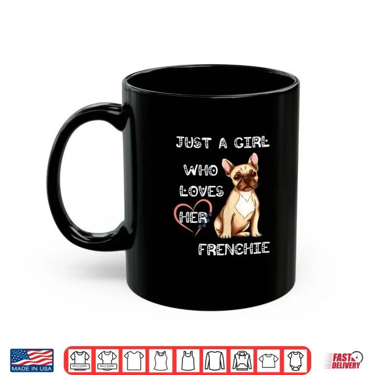 Mug Just A Girl Who Loves Her Frenchie Lover French Bulldog Dog Shirt