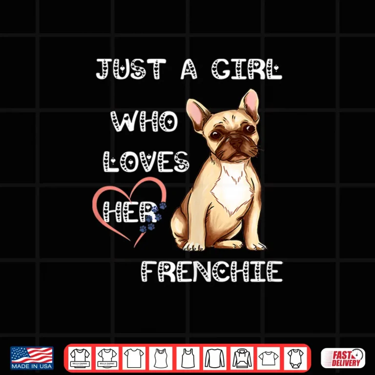 Design Just A Girl Who Loves Her Frenchie Lover French Bulldog Dog Shirt