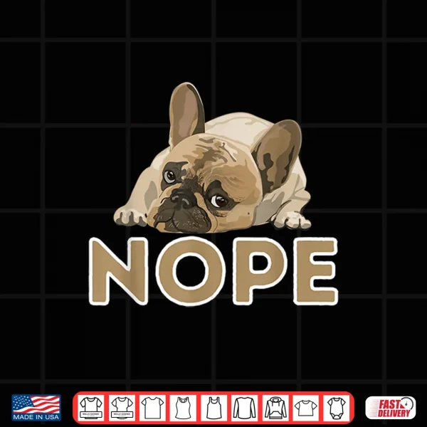 Design Nope Lazy Frenchie Funny French Bulldog Dog Lover Shirt