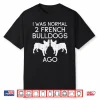 Normal 2 French Bulldogs Ago Frenchie Dog Lover Owner Gift Shirt