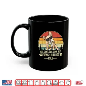 Mug All Dogs Are Cool But French Bulldog Rule Vintage Retro Shirt
