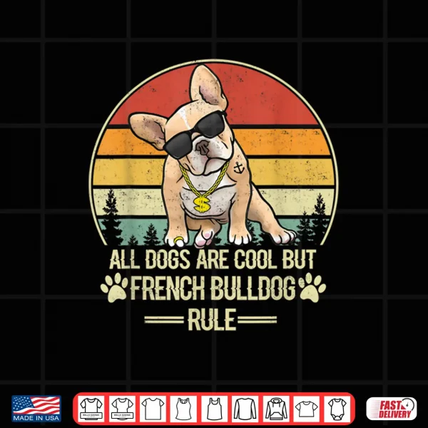 Design All Dogs Are Cool But French Bulldog Rule Vintage Retro Shirt