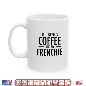 Mug Coffee And Frenchie French Bulldog Mom Dad Dog Gift Shirt