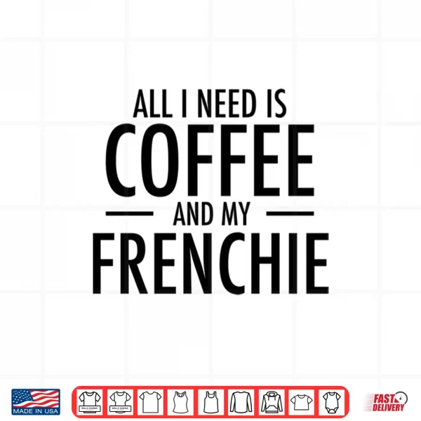 Design Coffee And Frenchie French Bulldog Mom Dad Dog Gift Shirt