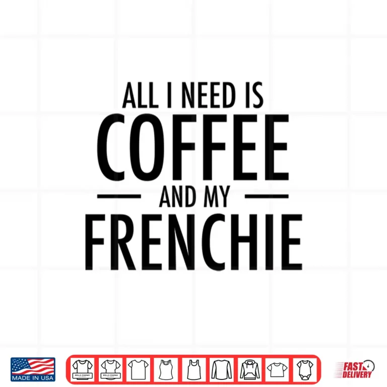 Design Coffee And Frenchie French Bulldog Mom Dad Dog Gift Shirt