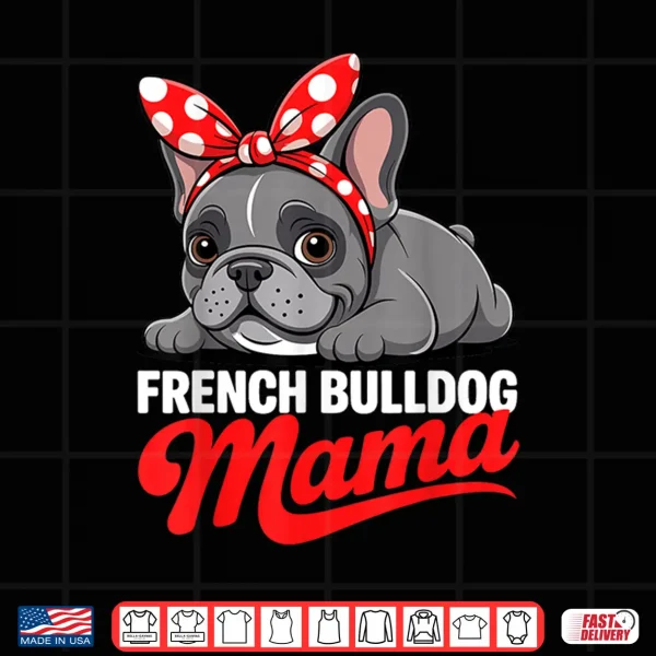 Design Cute French Bulldog Design For Women Mama Frenchie Bulldog Shirt