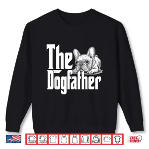 French Bulldog Dog Dad Dogfather Dogs Daddy Father Men Women Shirt 2 Sweatshirt French Bulldog Dog Dad Dogfather Dogs Daddy Father Men Women Shirt
