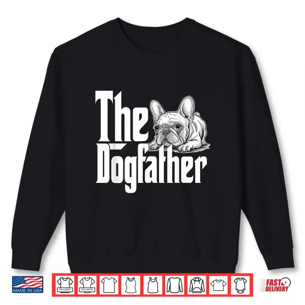 Sweatshirt French Bulldog Dog Dad Dogfather Dogs Daddy Father Men Women Shirt