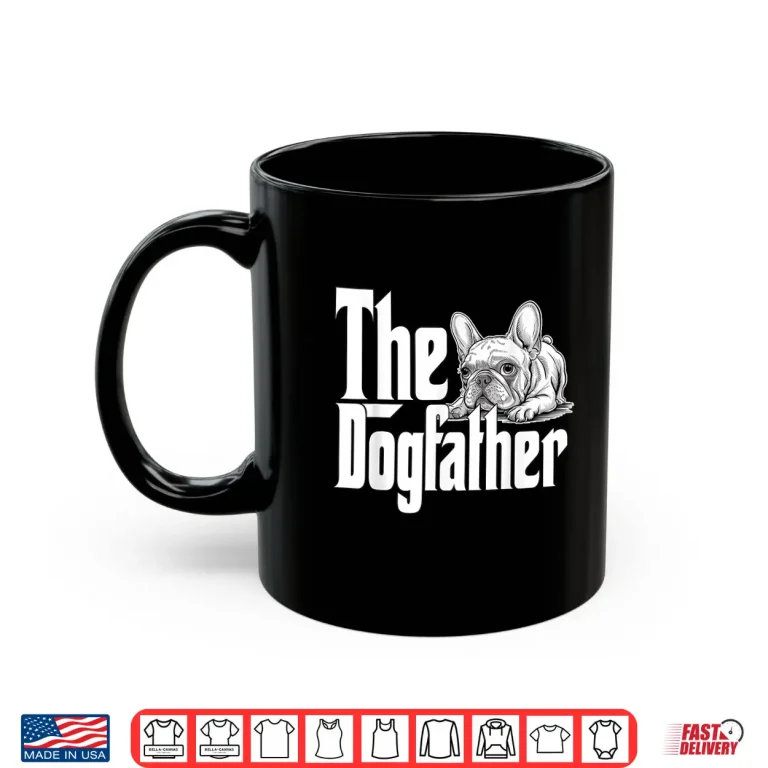 Mug French Bulldog Dog Dad Dogfather Dogs Daddy Father Men Women Shirt
