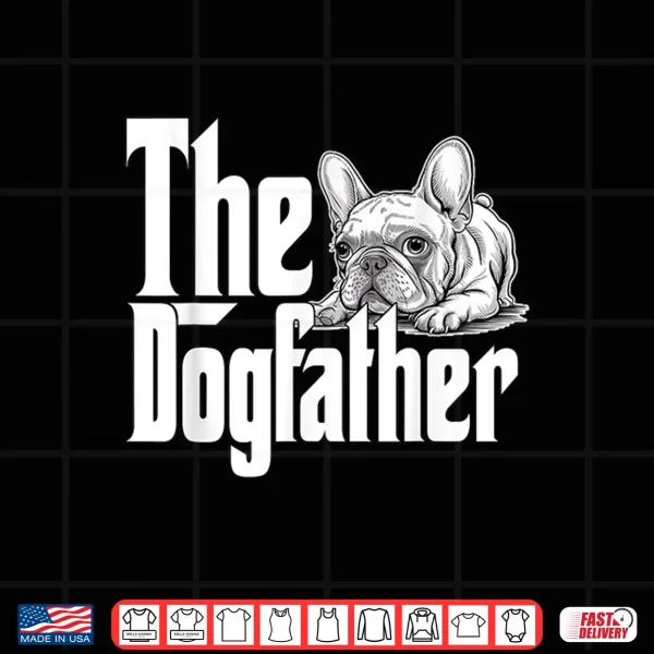 Design French Bulldog Dog Dad Dogfather Dogs Daddy Father Men Women Shirt