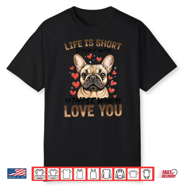 French Bulldog Frechie Dog Breed Life Is Short Spend It With Shirt