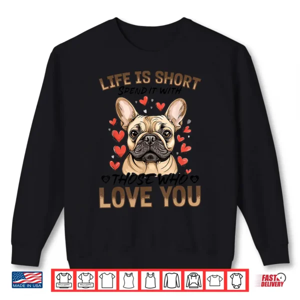 Sweatshirt French Bulldog Frechie Dog Breed Life Is Short Spend It With Shirt