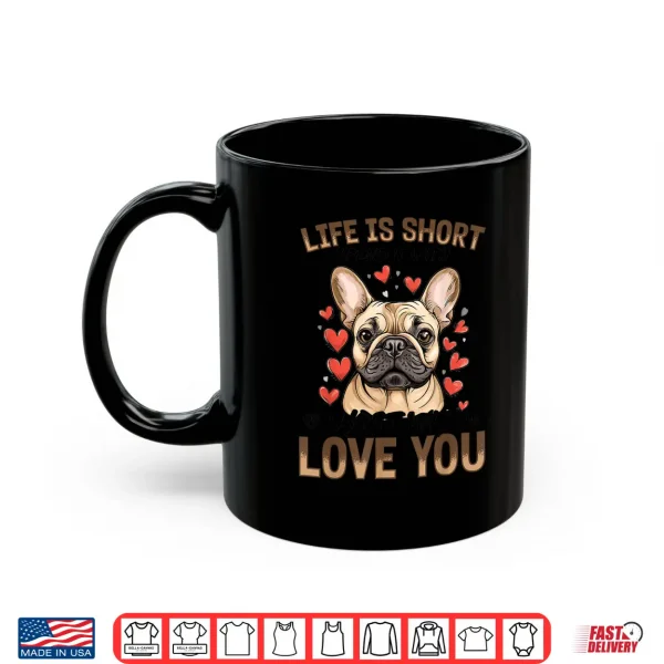 Mug French Bulldog Frechie Dog Breed Life Is Short Spend It With Shirt
