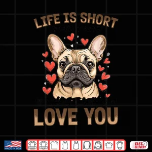 Design French Bulldog Frechie Dog Breed Life Is Short Spend It With Shirt