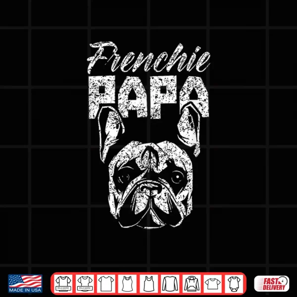 Design Frenchie Papa Lover Owner French Bulldog Dad Father Daddy Shirt