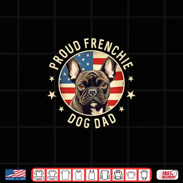 Design Gifts For French Bulldog Lovers Men Proud Frenchie Dog Dad Shirt