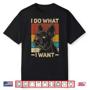 I Do What I Want Dog Lover Owner Retro Animal French Bulldog Shirt