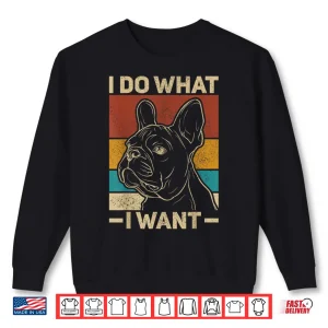 Sweatshirt I Do What I Want Dog Lover Owner Retro Animal French Bulldog Shirt