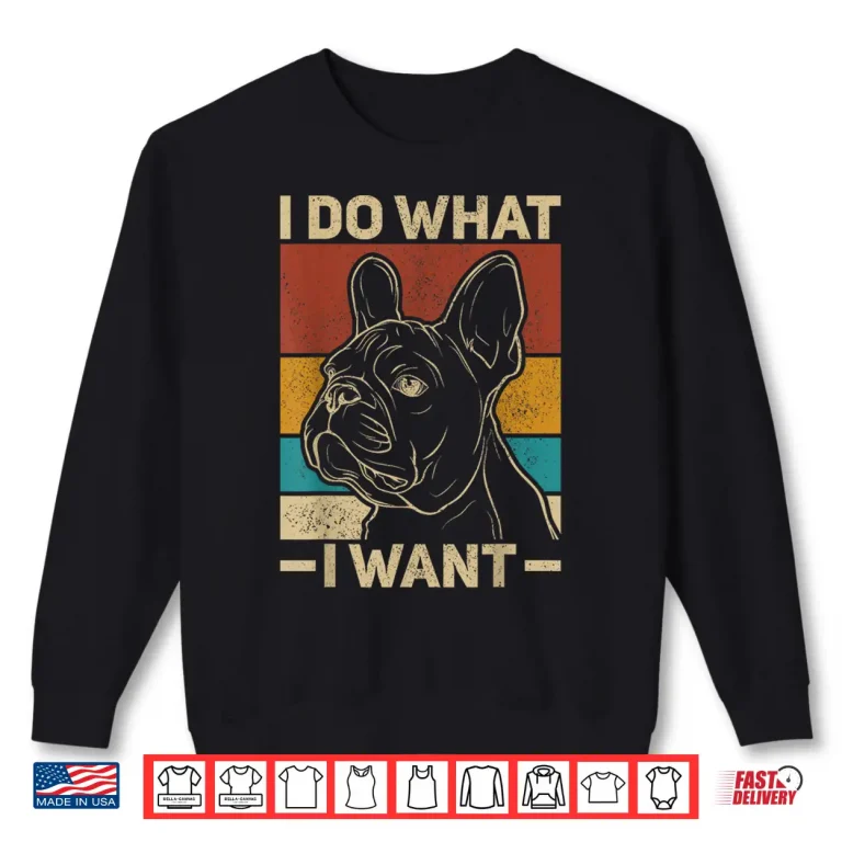 I Do What I Want Dog Lover Owner Retro Animal French Bulldog Shirt 2 Sweatshirt I Do What I Want Dog Lover Owner Retro Animal French Bulldog Shirt