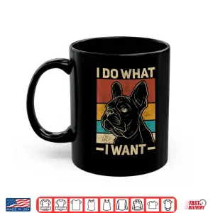 Mug I Do What I Want Dog Lover Owner Retro Animal French Bulldog Shirt