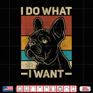 Design I Do What I Want Dog Lover Owner Retro Animal French Bulldog Shirt