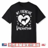 My Frenchie Is My Valentine Valentines Day French Bulldog Shirt