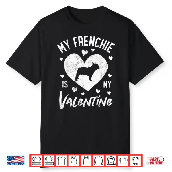 My Frenchie Is My Valentine Valentines Day French Bulldog Shirt